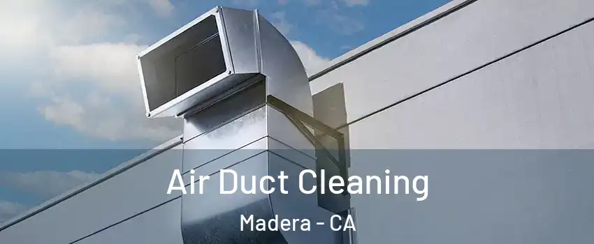  Air Duct Cleaning Madera - CA