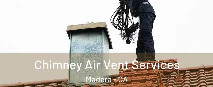  Chimney Air Vent Services Madera - CA