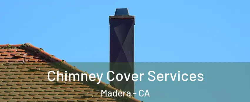  Chimney Cover Services Madera - CA