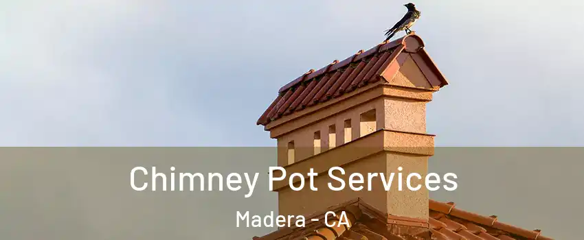  Chimney Pot Services Madera - CA