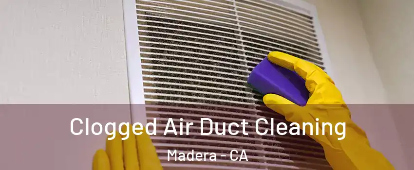  Clogged Air Duct Cleaning Madera - CA