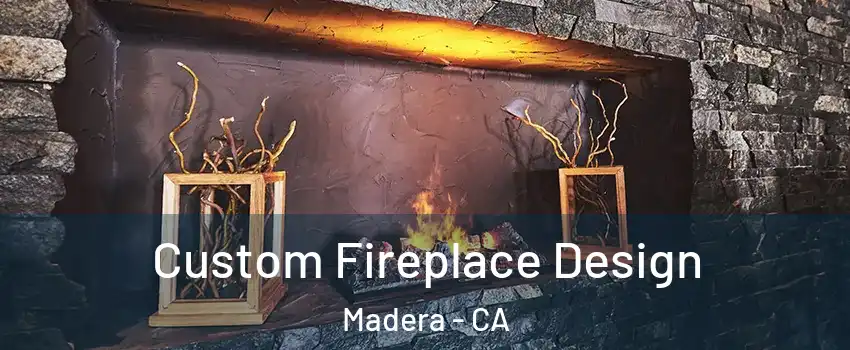  Custom Fireplace Design Madera - CA