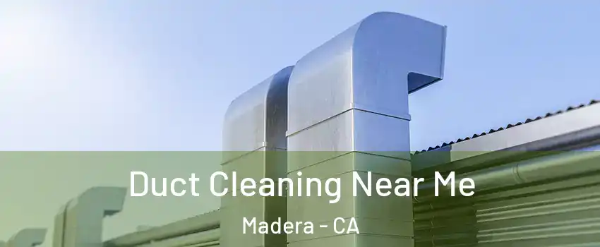  Duct Cleaning Near Me Madera - CA