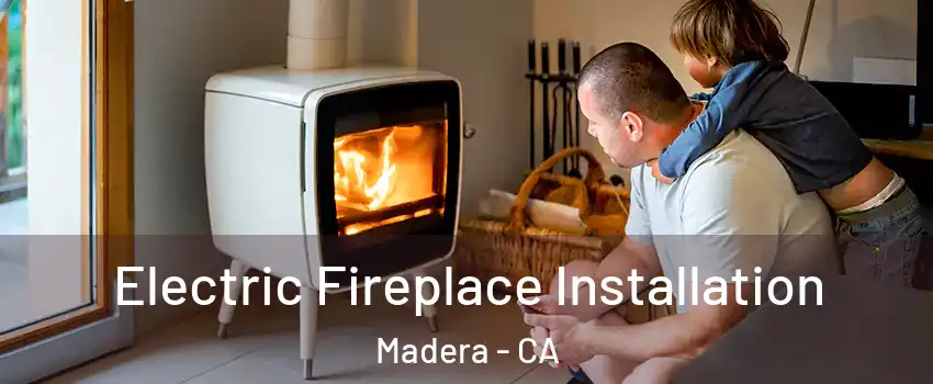  Electric Fireplace Installation Madera - CA