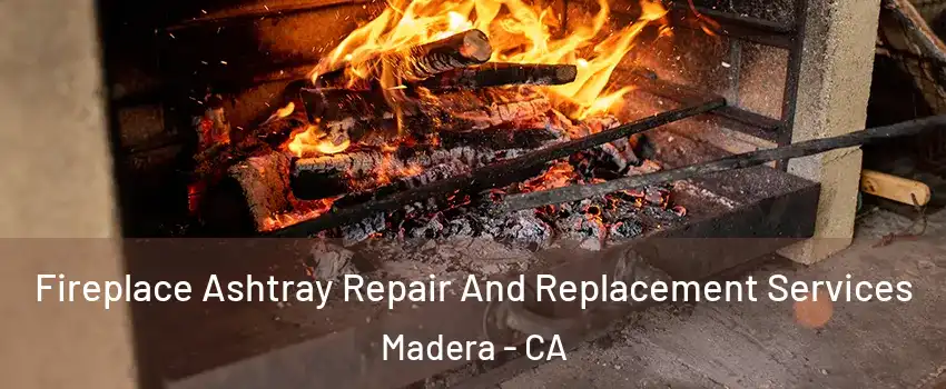  Fireplace Ashtray Repair And Replacement Services Madera - CA