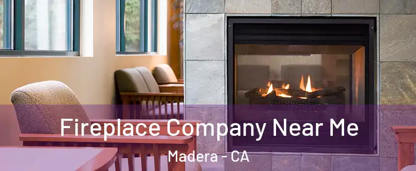  Fireplace Company Near Me Madera - CA