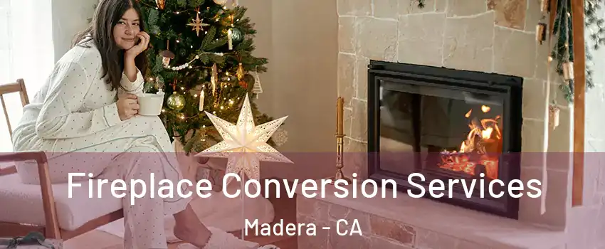  Fireplace Conversion Services Madera - CA