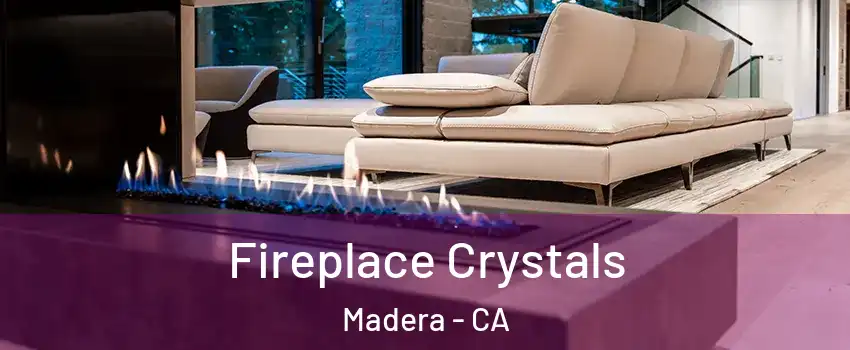  Fireplace Crystals Madera - CA