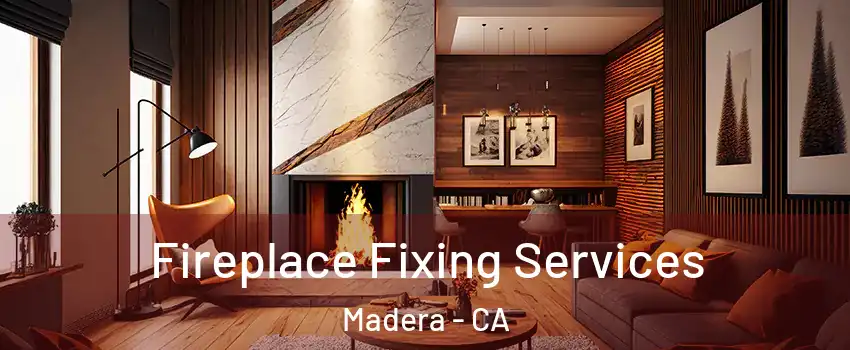  Fireplace Fixing Services Madera - CA
