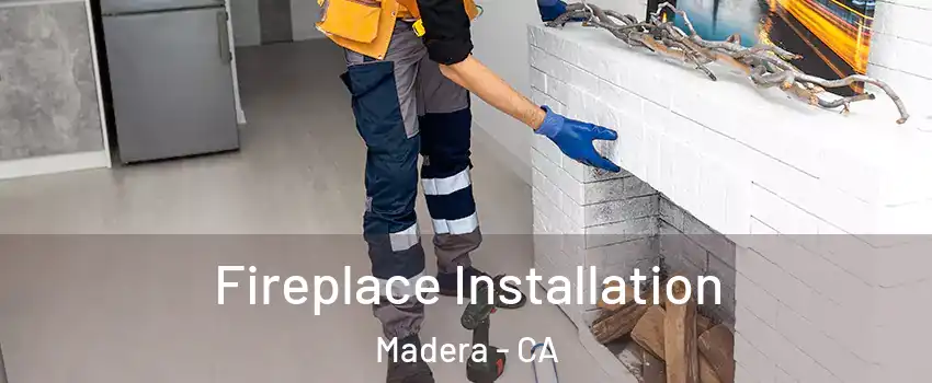 Fireplace Installation Madera - CA
