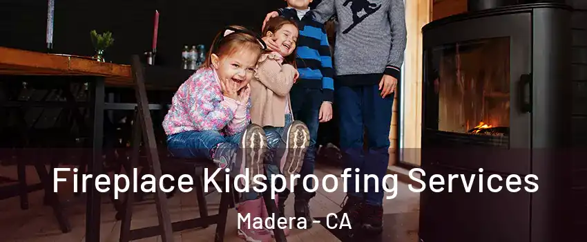  Fireplace Kidsproofing Services Madera - CA