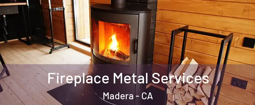  Fireplace Metal Services Madera - CA