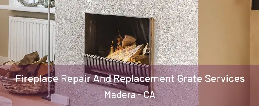  Fireplace Repair And Replacement Grate Services Madera - CA