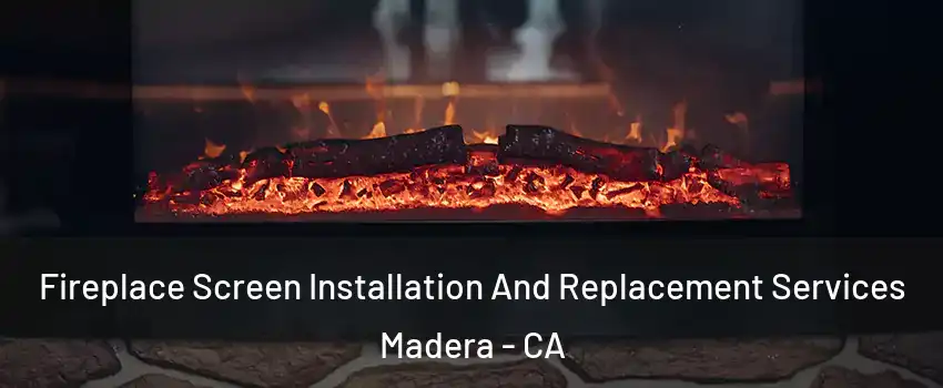  Fireplace Screen Installation And Replacement Services Madera - CA