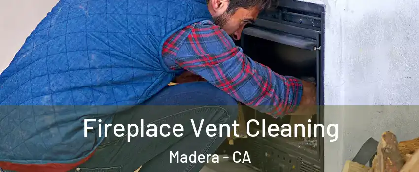  Fireplace Vent Cleaning Madera - CA