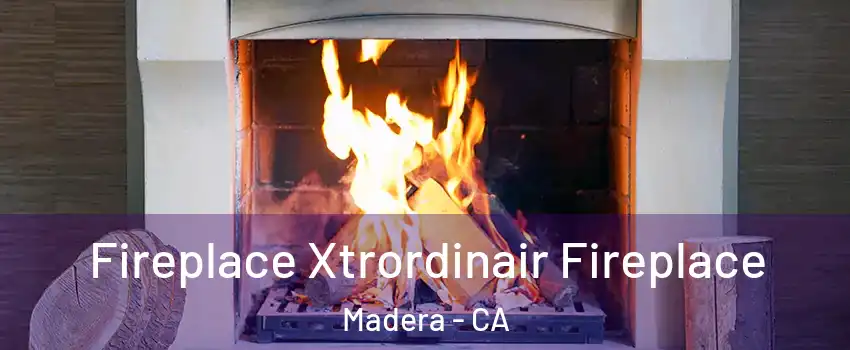  Fireplace Xtrordinair Fireplace Madera - CA