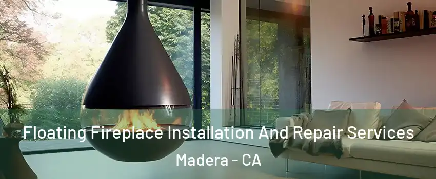  Floating Fireplace Installation And Repair Services Madera - CA