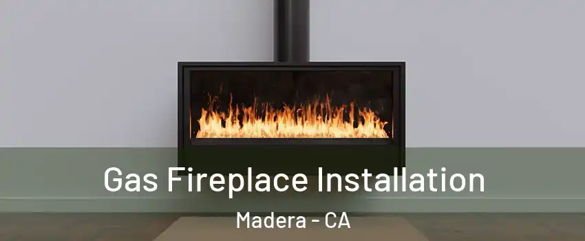  Gas Fireplace Installation Madera - CA