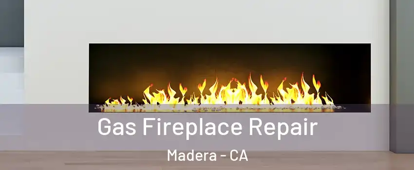  Gas Fireplace Repair Madera - CA