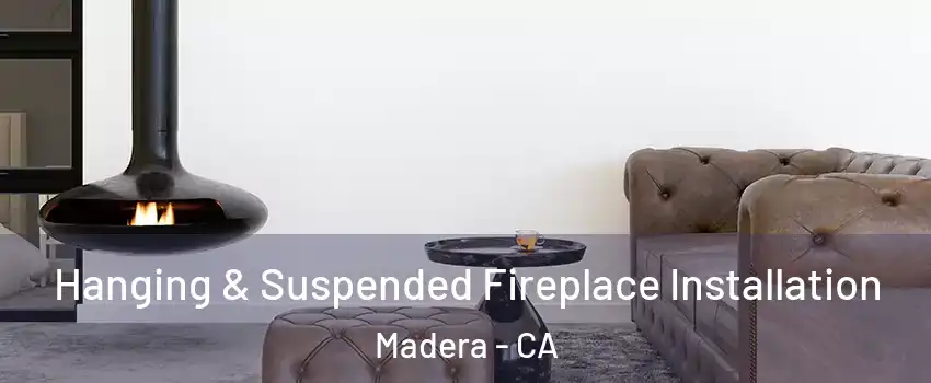  Hanging & Suspended Fireplace Installation Madera - CA