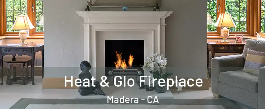  Heat & Glo Fireplace Madera - CA