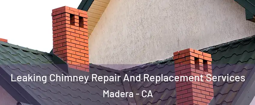  Leaking Chimney Repair And Replacement Services Madera - CA