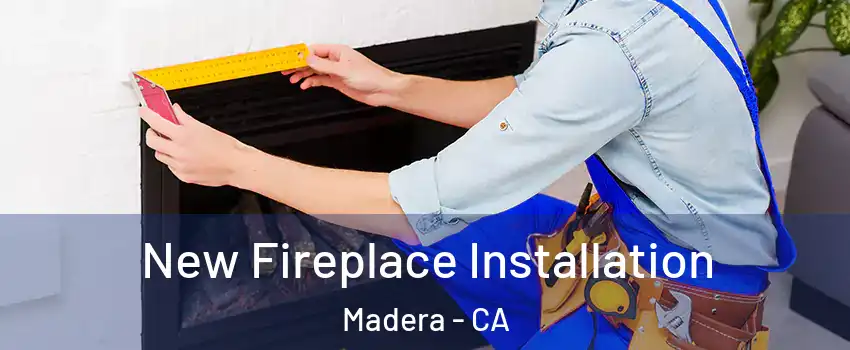  New Fireplace Installation Madera - CA