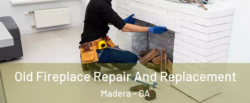  Old Fireplace Repair And Replacement Madera - CA