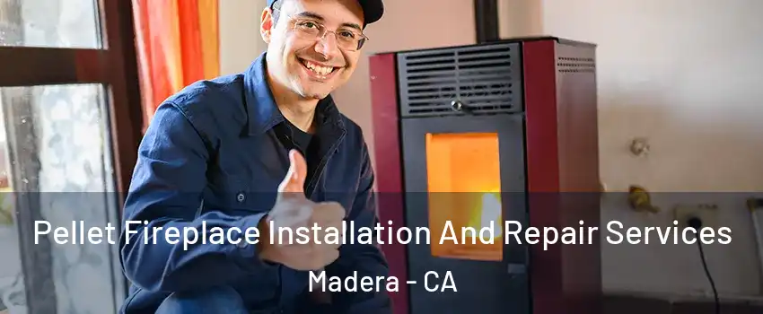  Pellet Fireplace Installation And Repair Services Madera - CA