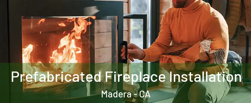  Prefabricated Fireplace Installation Madera - CA