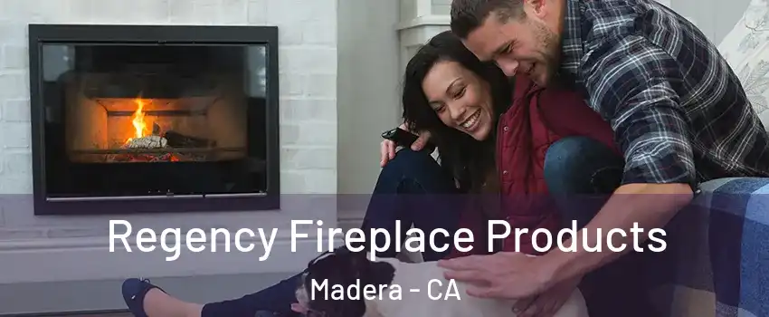  Regency Fireplace Products Madera - CA