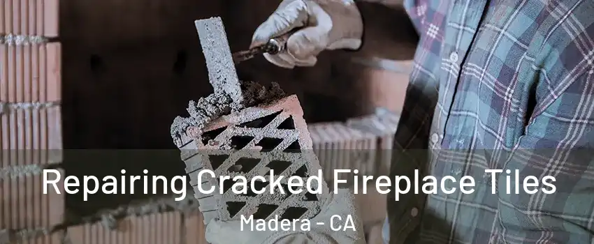  Repairing Cracked Fireplace Tiles Madera - CA