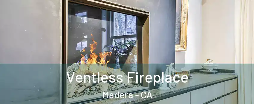 Ventless Fireplace Madera - CA