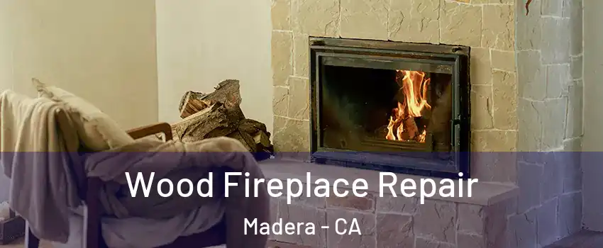  Wood Fireplace Repair Madera - CA