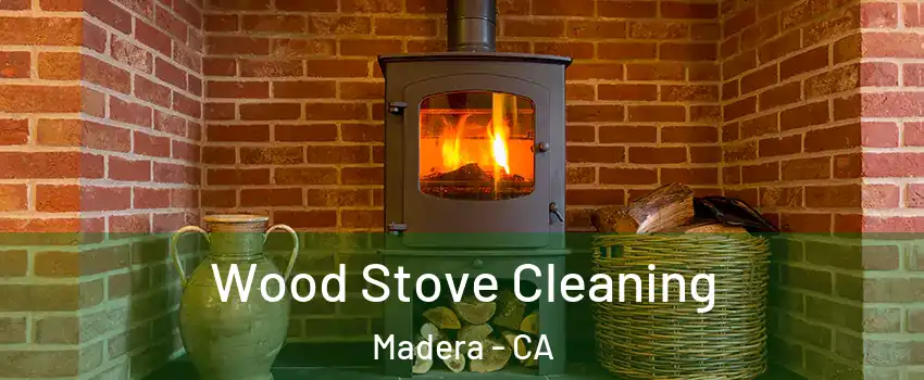  Wood Stove Cleaning Madera - CA