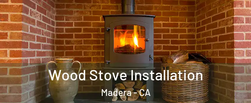  Wood Stove Installation Madera - CA